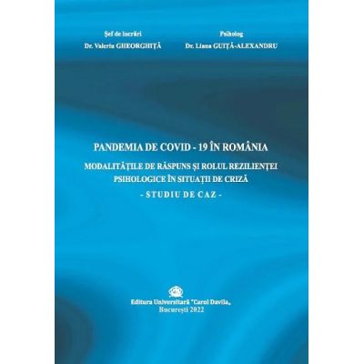 Pandemia de Covid19 in Romania. Modalitatile de raspuns si rolul rezilientei psihologice in situatii de criza. Studiu de caz - Valeriu Gheorghita