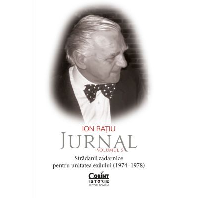 Ion Ratiu. Jurnal Volumul 5 Stradanii zadarnice pentru unitatea exilului 1974-1978 - Ion Ratiu