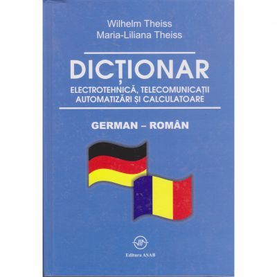 Dictionar de electrotehnica telecomunicatii. automatizari si calculatoare german-roman - Wilhelm Theiss