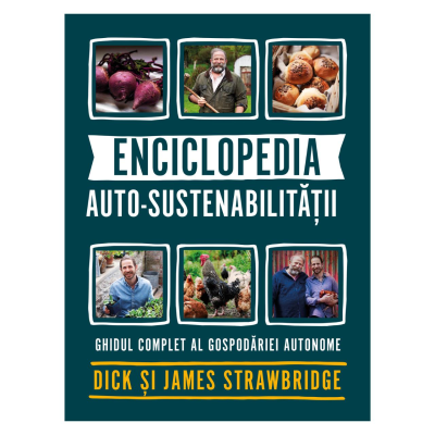 Enciclopedia auto-sustenabilitatii - Ghidul complet al gospodariei autonome - Dick Strawbridge James Strawbridge