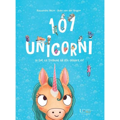 101 unicorni si tot ce trebuie sa stii despre ei - Alexandra Helm Ruby van der Bogen