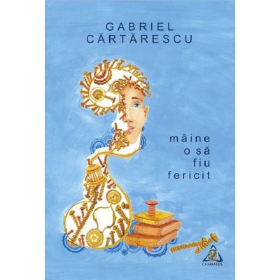 Maine o sa fiu fericit - Gabriel Cartarescu