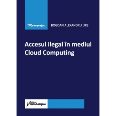 Accesul ilegal in mediul Cloud Computing - Bogdan Alexandru Urs