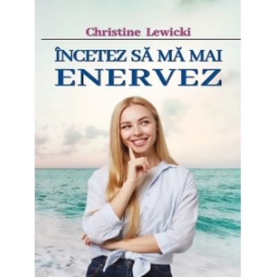 Incetez sa ma mai enervez - Christine Lewicki