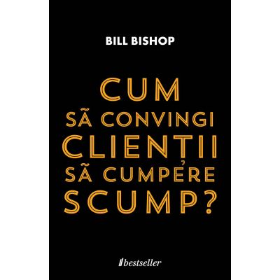 Cum sa convingi clientii sa cumpere scump - Bill Bishop