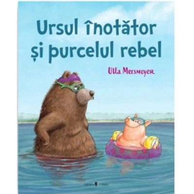 Ursul inotator si purcelul rebel - Ulla Mersmeyer