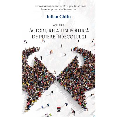 Actori relatii si politica de putere in sec. 21 vol 1 - Iulian Chifu