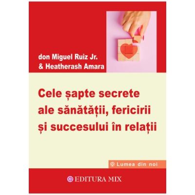 Cele sapte secrete ale sanatatii fericirii si succesului in relatii - Miguel Ruiz Jr.