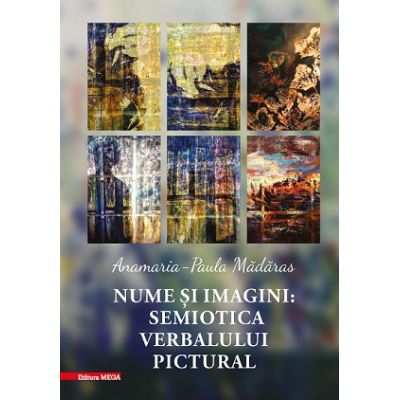 Nume si imagini. Semiotica verbalului pictural - Anamaria-Paula Madaras