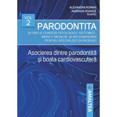 Parodontita si unele conditii patologice sistemice volumul 2. Asocierea dintre parodontita si boala cardiovasculara - Alexandra Roman