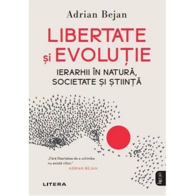 Libertate si evolutie. Ierarhii in natura societate si stiinta - Adrian Bejan