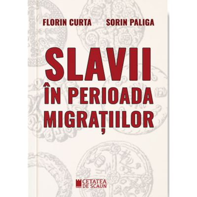 Slavii in perioada migratiilor - Florin Curta Sorin Paliga