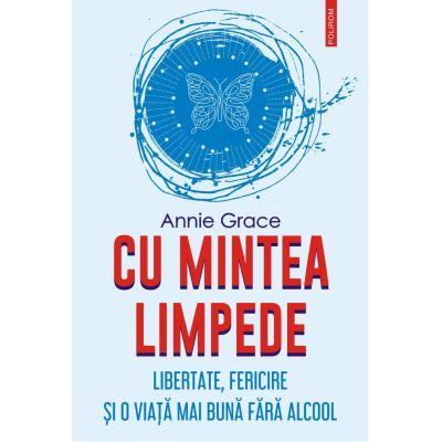 Cu mintea limpede. Libertate fericire si o viata mai buna fara alcool - Annie Grace