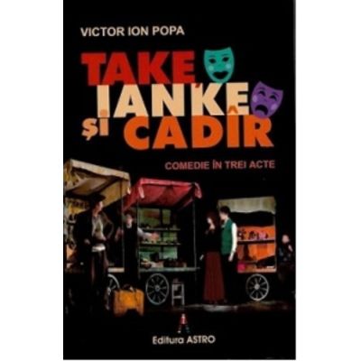 Take Ianke si Cadir. Comedie in trei acte - Victor Ion Popa