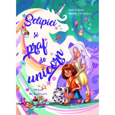 Sclipici si praf de unicorn. Hotul de dulciuri - Amelie Benn