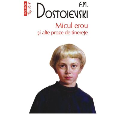 Micul erou si alte proze de tinerete editie de buzunar - F. M. Dostoievski