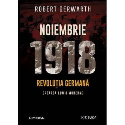 Noiembrie 1918. Revolutia germana crearea lumii moderne - Robert Gerwarth