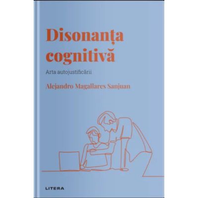 Volumul 21. Descopera Psihologia. Disonanta cognitiva. Arta autojustificarii - Alejandro Magallares Sanjuan