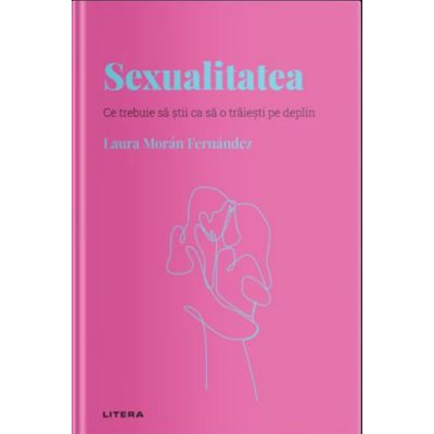 Volumul 20. Descopera Psihologia. Sexualitatea. Ce trebuie sa stii ca sa o traiesti pe deplin - Laura Moran Fernandez