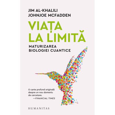 Viata la limita. Maturizarea biologiei cuantice - Jim Al-Khalili Johnjoe McFadden