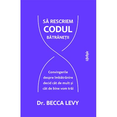 Sa rescriem codul batranetii - Dr. Becca Levy