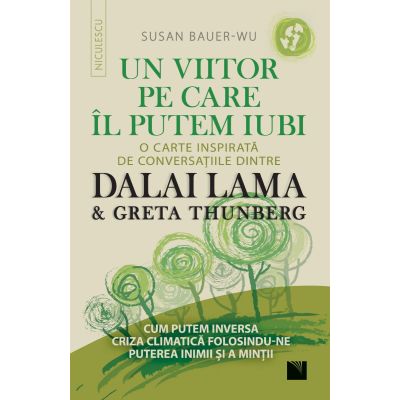 Un viitor pe care-l putem iubi. O carte inspirata de conversatiile dintre DALAI LAMA amp Greta Thunberg - Susan Bauer-Wu