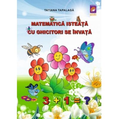 Matematica isteata cu ghicitori se invata - Tatiana Tapalaga