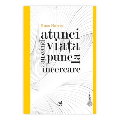 Atunci cand viata ne pune la incercare - Russ Harris