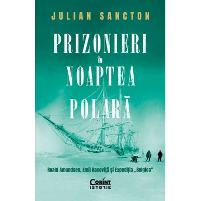 Prizonieri in noaptea polara. Roald Amundsen Emil Racovita si Expeditia Belgica - Julian Sancton