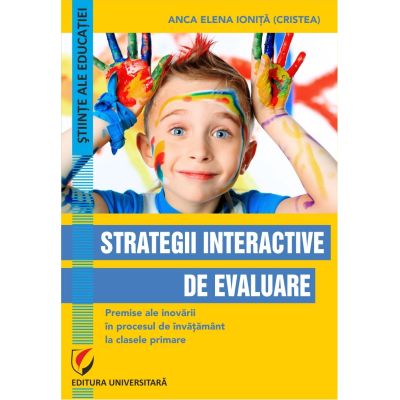 Strategii interactive de evaluare. Premise ale inovarii in procesul de invatamant la clasele primare - Anca Elena Ionita Cristea