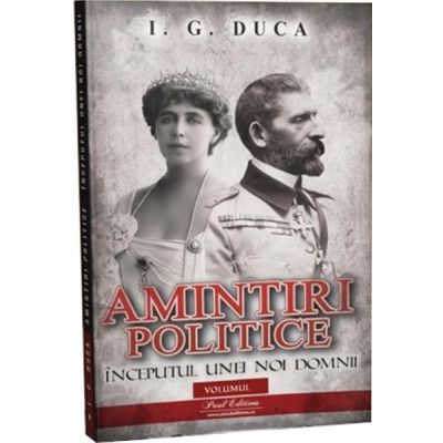 Amintiri politice vol 1. Inceputul unei noi domnii - I. G Duca