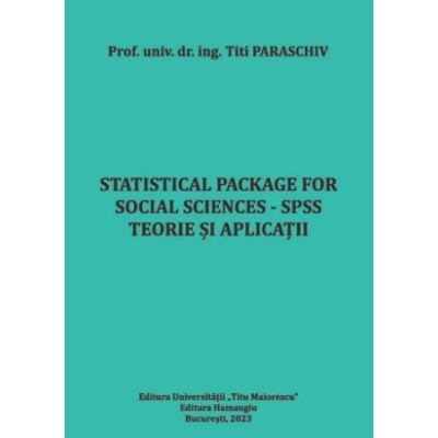 Statistical Package for Social Sciences - SPSS. Teorie si aplicatii - Titi Paraschiv