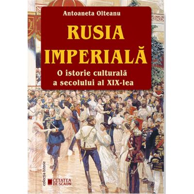 Rusia imperiala. O istorie culturala a secolului al 19-lea. Editia a 2-a, cartonata - Antoaneta Olteanu