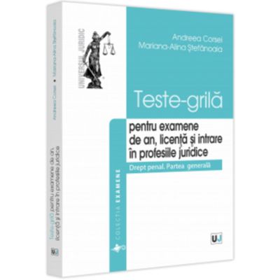 Teste-grila pentru examene de an licenta si intrare in profesiile juridice. Drept penal. Partea generala - Andreea Corsei Mariana-Alina Stefanoaia