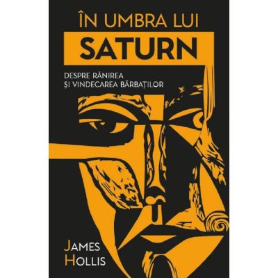 In umbra lui Saturn. Despre ranirea si vindecarea barbatilor - James Hollis