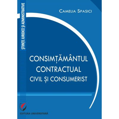 Consimtamantul contractual civil si consumerist - Camelia Spasici