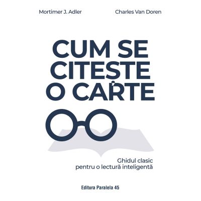 Cum se citeste o carte. Ghidul clasic pentru o lectura inteligenta - Mortimer J. Adler Charles Van Doren