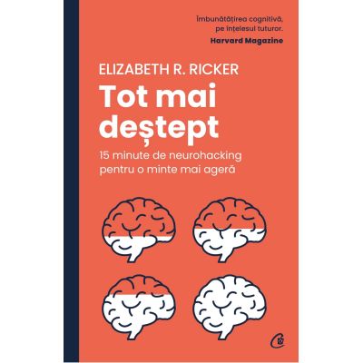 Tot mai destept. 15 minute de neurohacking pentru o minte mai agera - Elizabeth R. Ricker