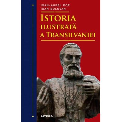 Istoria ilustrata a Transilvaniei - Ioan-Aurel Pop. Ioan Bolovan