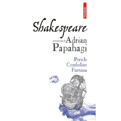 Shakespeare interpretat de Adrian Papahagi. Pericle Cymbeline Furtuna - Adrian Papahagi