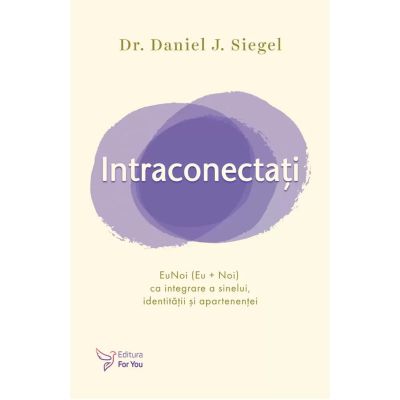 Intraconectati. EuNoi Eu Noi ca integrare a sinelui identitatii si apartenentei - Daniel J. Siegel