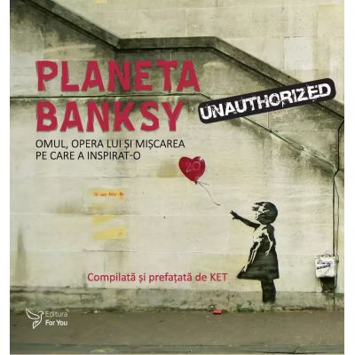 Planeta Banksy. Omul opera lui si miscarea pe care a inspirat-o - KET