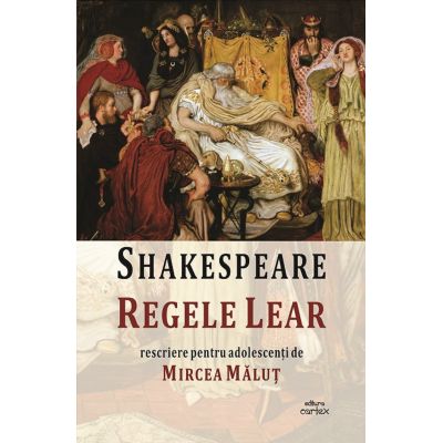 Regele Lear. Rescriere pentru adolescenti - William Shakespeare Mircea Malut