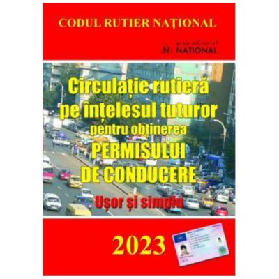 Circulatie rutiera pe intelesul tuturor pentru obtinerea permisului de conducere. Usor si simplu