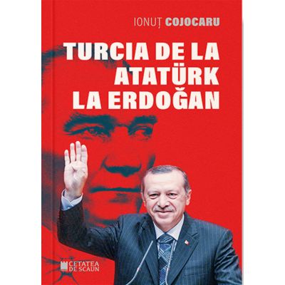 Turcia de la Ataturk la Erdogan ed. 2 - Ionut Cojocaru