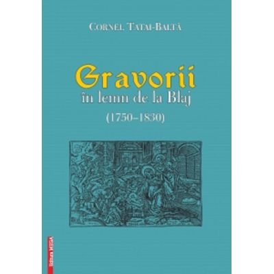 Gravorii in lemn de la Blaj 1750-1830 - Cornel Tatai-Balta