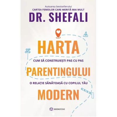 Harta parentingului modern. Cum sa construiesti pas cu pas o relatie sanatoasa cu copilul tau - Dr. Shefali Tsabary