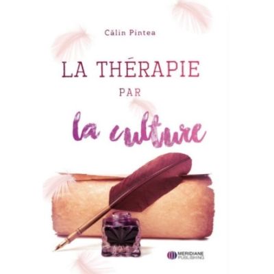 La Thrapie par la culture. Terapia prin Cultura. Editie bilingva RomanaFranceza - Calin Pintea