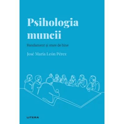 Volumul 25. Descopera Psihologia. Psihologia muncii. Randament si stare de bine - Jose Maria Leon Perez