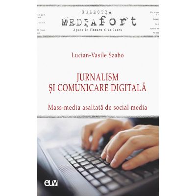Jurnalism si comunicare digitala - Mass-media asaltata de social media - Lucian-Vasile Szabo